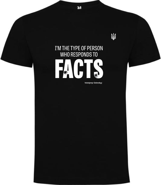 T-shirt: I'm the type of person who responds to facts