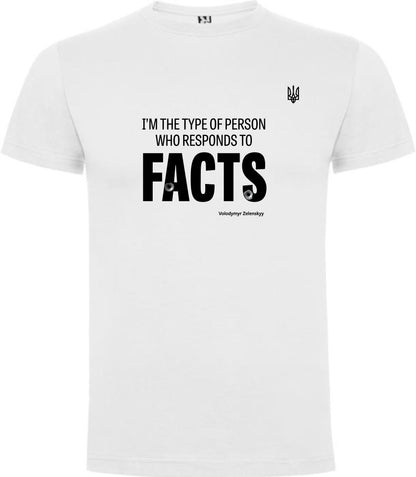 T-shirt: I'm the type of person who responds to facts